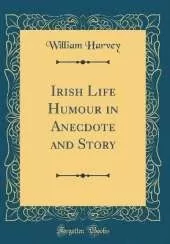 Irish Life Humour in Anecdote and Story (Classic Reprint)