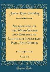 Salmagundi, or the Whim-Whams and Opinions of Launcelot Langstaff, Esq., And Others, Vol. 1 of 2 (Classic Reprint)