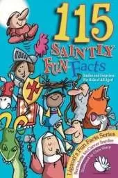 115 Saintly Fun Facts: Daring Deeds, Heroic Happenings, Serendipitous Surprises