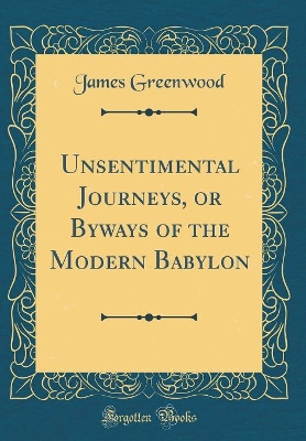 Unsentimental Journeys, or Byways of the Modern Babylon (Classic Reprint)