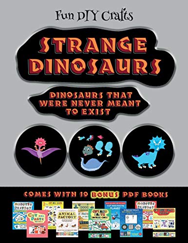 Fun DIY Crafts (Strange Dinosaurs - Cut and Paste): This book comes with a collection of downloadable PDF books that will help your child make an excellent start to his/her education. Books are designed to improve hand-eye coordination, develop fine and