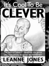 It's Cool To Be Clever: The Story of Edson C. Hendricks, the Genius Who Invented the Design for the Internet