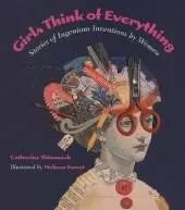 Girls Think of Everything: Stories of Ingenious Inventions by Women