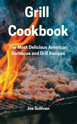 Grill Cookbook: The Most Delicious American Barbecue and Grill Recipes