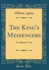 The King's Messengers: An Allegorical Tale (Classic Reprint)