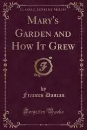 Mary's Garden and How It Grew (Classic Reprint)