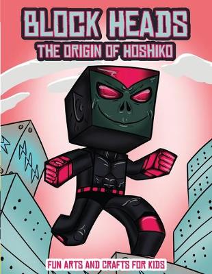 Fun Arts and Crafts for Kids (Block Heads - The origin of Hoshiko): This Block Heads paper crafts book for kids comes with 7 specially selected 3D Block Head characters and 1 hoverboard