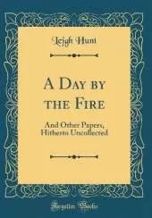A Day by the Fire: And Other Papers, Hitherto Uncollected (Classic Reprint)