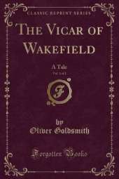 The Vicar of Wakefield, Vol. 1 of 2: A Tale (Classic Reprint)