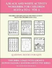 Learning Books for Kids (A black and white activity workbook for children aged 4 to 5 - Vol 3): This book contains 50 black and white activity sheets for children aged 4 to 5