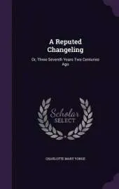 A Reputed Changeling: Or, Three Seventh Years Two Centuries Ago