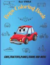 Boys Coloring Book: Awesome Coloring Book for Boys who love cars, trains, tractors, trucks coloring book for kids