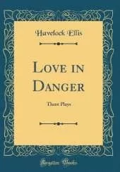 Love in Danger: Three Plays (Classic Reprint)