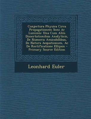 Conjectura Physica Circa Propagationem Soni AC Luminis: Una Cum Aliis Dissertationibus Analyticis, de Numeris Amicabilibus, de Natura Aequationum, AC