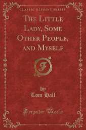 The Little Lady, Some Other People, and Myself (Classic Reprint)
