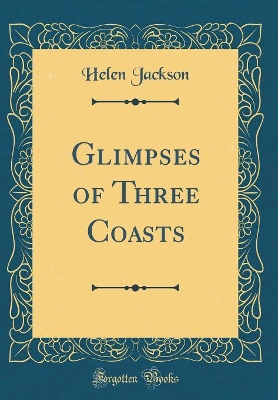 Glimpses of Three Coasts (Classic Reprint)