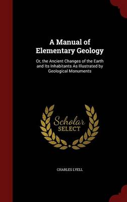 A Manual of Elementary Geology; Or, the Ancient Changes of the Earth and Its Inhabitants as Illustrated by Geological Monuments