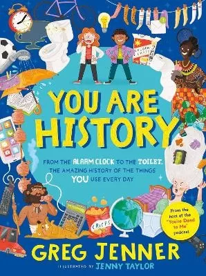 You Are History: From the Alarm Clock to the Toilet, the Amazing History of the Things You Use Every Day: Hilarious history from the host of the chart-topping podcast You’re Dead to Me!