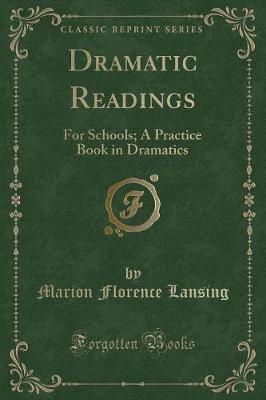 Dramatic Readings: For Schools; A Practice Book in Dramatics (Classic Reprint)