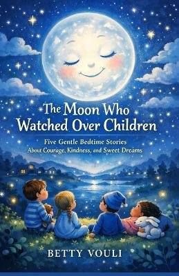 The Moon Who Watched Over Children: Five Gentle Bedtime Stories About Courage, Kindness, and Sweet Dreams