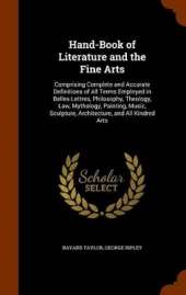 Hand-Book of Literature and the Fine Arts: Comprising Complete and Accurate Definitions of All Terms Employed in Belles-Lettres, Philosophy, Theology, Law, Mythology, Painting, Music, Sculpture, Architecture, and All Kindred Arts