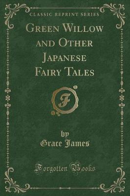Green Willow and Other Japanese Fairy Tales (Classic Reprint)
