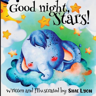 Good night, Stars! - Written and Illustrated by Shae Lyon: A beautiful Collection of Soothing Rhymes and Lullabies for Toddlers