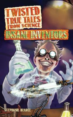 Twisted True Tales From Science: Insane Inventors