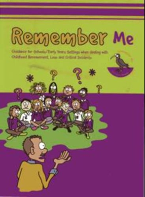Remember Me: Guidance for Schools and Early Years Settings When Dealing with Childhood Bereavement, Loss and Critical Incidents
