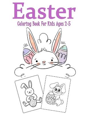 Easter Coloring Book for Kids Ages 2-5: Over 35 Easter Unique Coloring Pages For Kids Ages 2-5, Including Bunnies, Eggs, Easter Baskets & More! Great fun for kids!