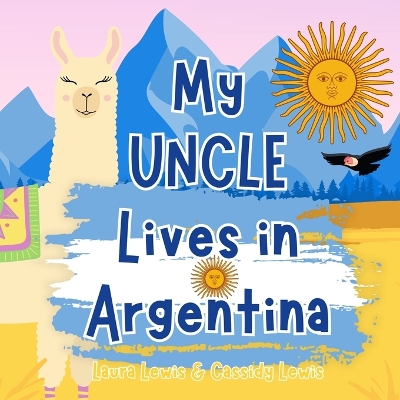 My Uncle Lives In Argentina: A Children's Book For Families Who Live Far Apart, Perfect For Long-Distance Family Bonding