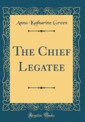 The Chief Legatee (Classic Reprint)