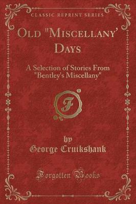 Old "Miscellany' Days: A Selection of Stories From "Bentley's Miscellany" (Classic Reprint)