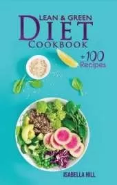 Lean & Green Diet Cookbook: The New Diet Program to Boost Your Weight Loss with More Than 100 Affordable and Easy Recipes. Kickstart Your Long-Term Transformation and Lose Weight Efficiently.