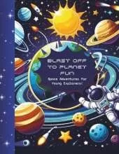 Blast Off to Planet Fun: Space Adventures for Young Explorers!: Colour, Play, and Discover the Wonders of the Universe! For Kids Aged 4 to 9