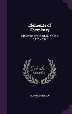 Elements of Chemistry: In the Order of the Lectures Given in Yale College