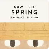 Now I See Spring: One of four seasonal baby board books from a multi-award winning, New York Times bestselling duo