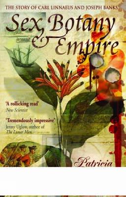 Sex, Botany and Empire (Icon Science): The Story of Carl Linnaeus and Joseph Banks