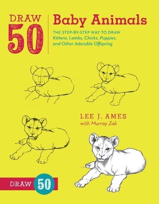 Draw 50 Baby Animals: The Step-by-Step Way to Draw Kittens, Lambs, Chicks, Puppies, and Other Adorable Offspring