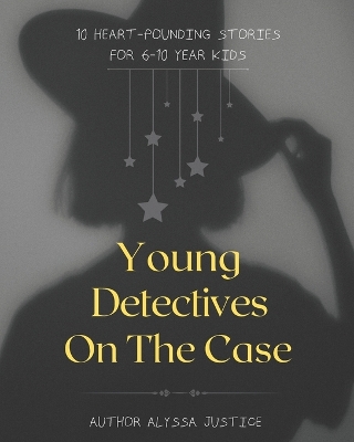 Young Detectives On The Case: 10 Heart-pounding Stories For 6-10 Year Kids
