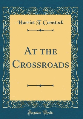 At the Crossroads (Classic Reprint)
