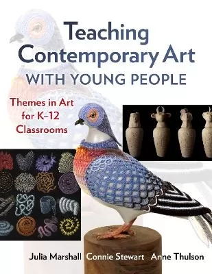 Teaching Contemporary Art With Young People: Themes in Art for K–12 Classrooms