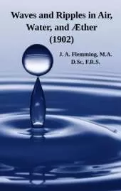 Waves and Ripples in Air, Water, and Æther (1902): A Course of Christmas Lectures Delivered at the Royal Institution of Great Britain