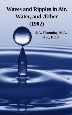 Waves and Ripples in Air, Water, and Æther (1902): A Course of Christmas Lectures Delivered at the Royal Institution of Great Britain