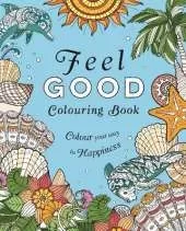 Feel-Good Colouring Book: Colour Your Way to Happiness