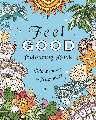 Feel-Good Colouring Book: Colour Your Way to Happiness