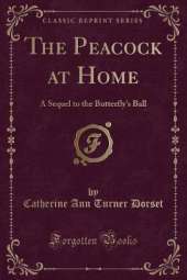 The Peacock at Home: A Sequel to the Butterfly's Ball (Classic Reprint)