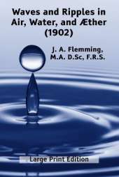 Waves and Ripples in Air, Water, and Æther (1902): A Course of Christmas Lectures Delivered at the Royal Institution of Great Britain