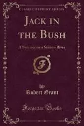 Jack in the Bush: A Summer on a Salmon River (Classic Reprint)