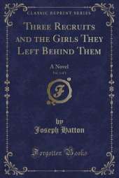 Three Recruits and the Girls They Left Behind Them, Vol. 1 of 3: A Novel (Classic Reprint)